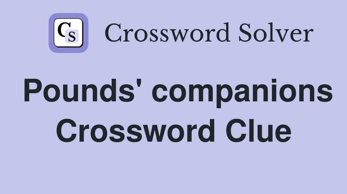 Pounds' companions Crossword Clue