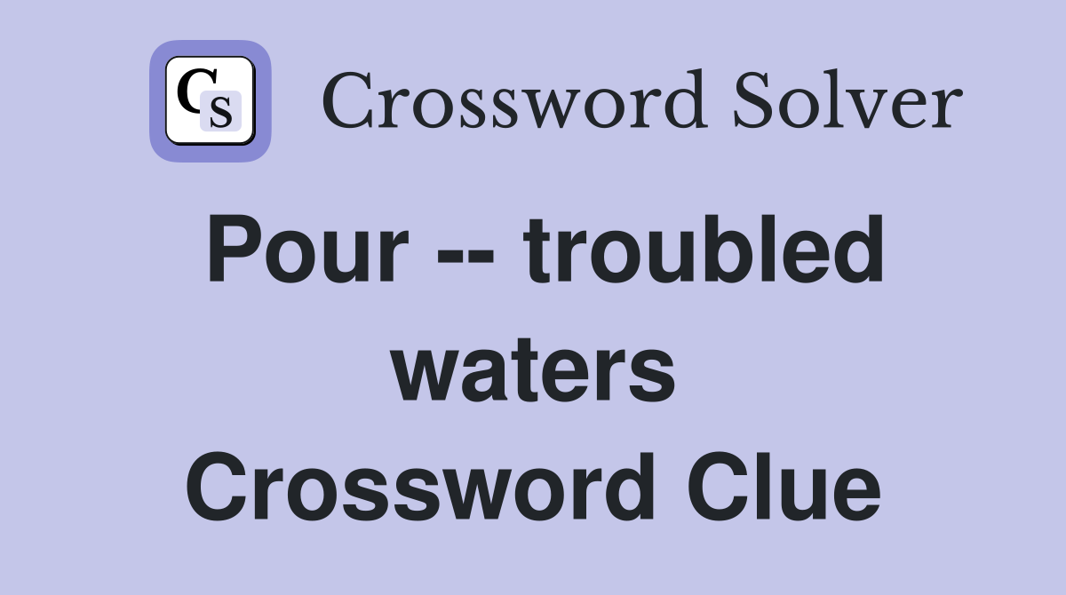 Pour -- troubled waters Crossword Clue