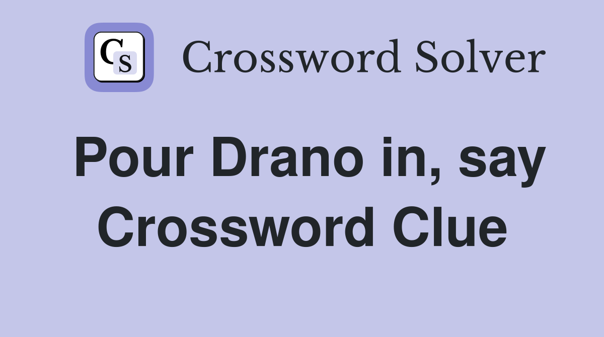 Pour Drano in, say Crossword Clue
