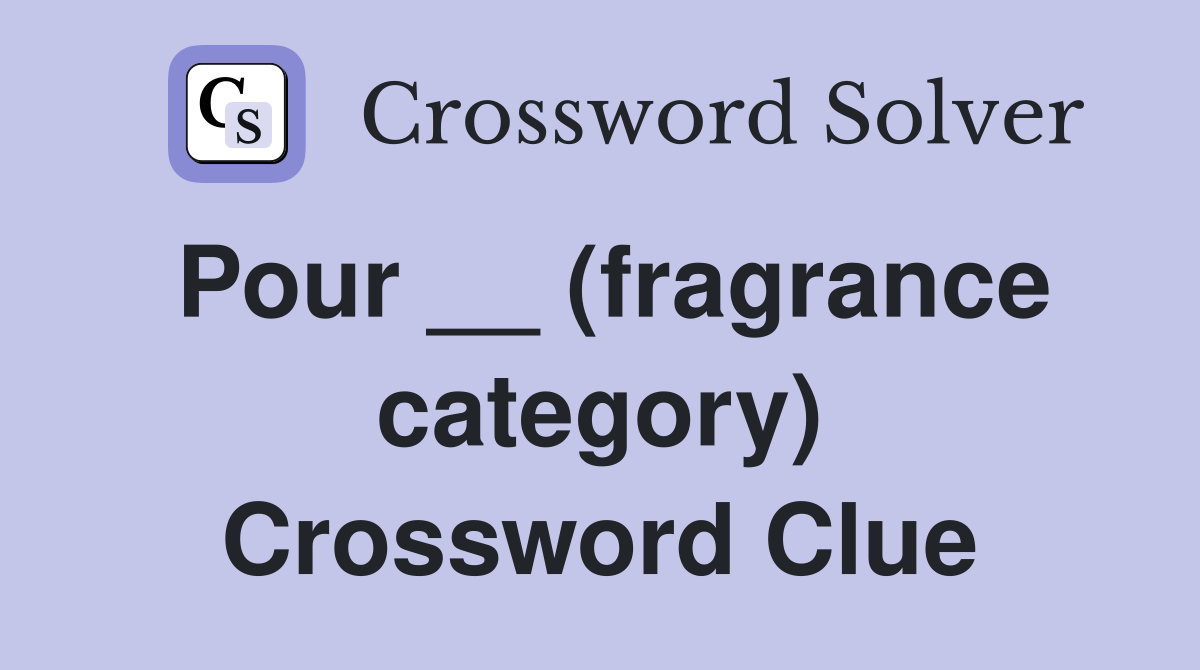 Pour __ (fragrance category) Crossword Clue