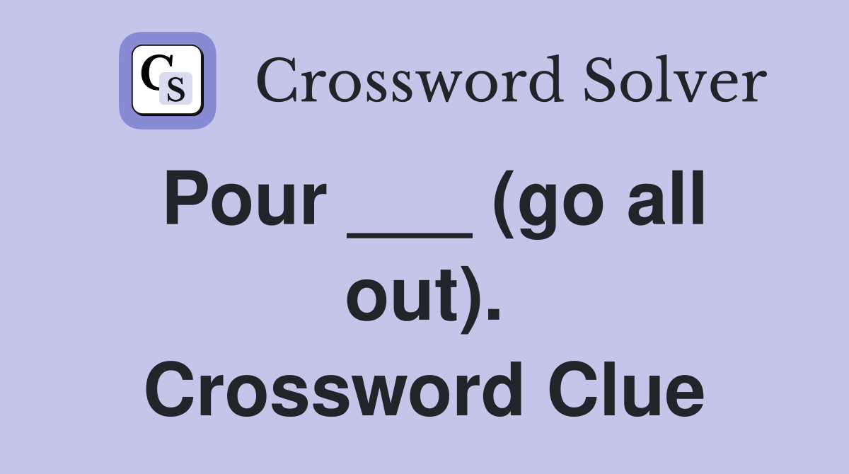 Pour ___ (go all out). Crossword Clue
