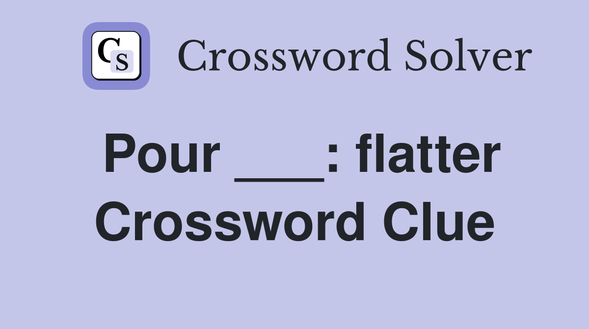 Pour ___: flatter Crossword Clue