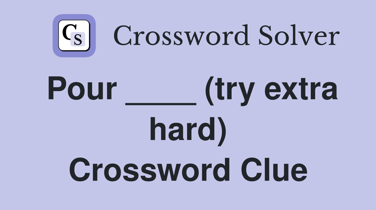 Pour ____ (try extra hard) Crossword Clue
