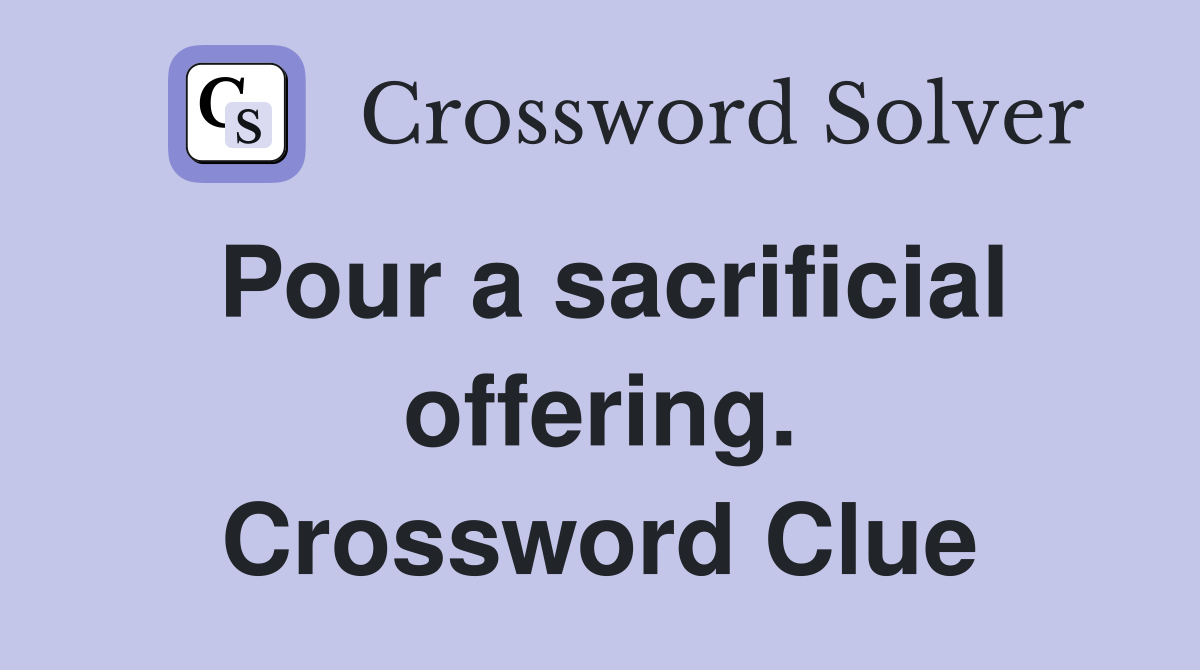 Pour a sacrificial offering. Crossword Clue