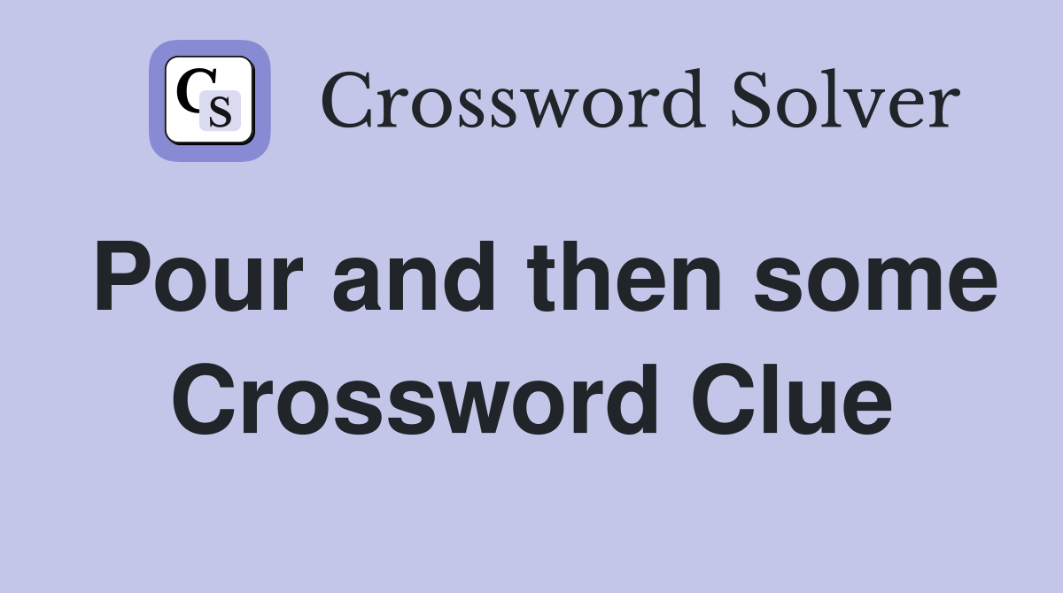 Pour and then some Crossword Clue