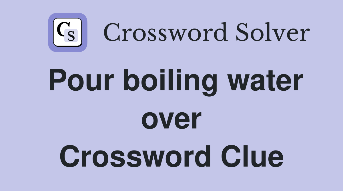 Pour boiling water over Crossword Clue