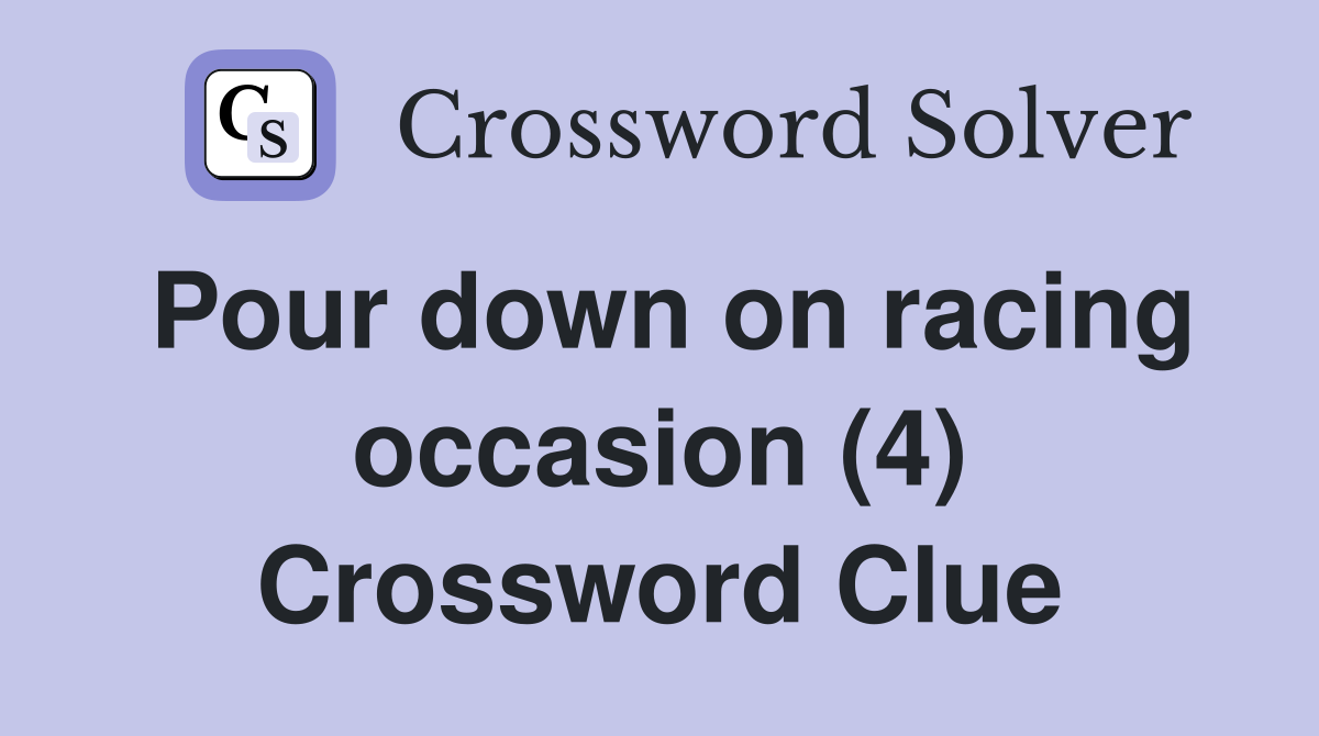 Pour down on racing occasion (4) Crossword Clue