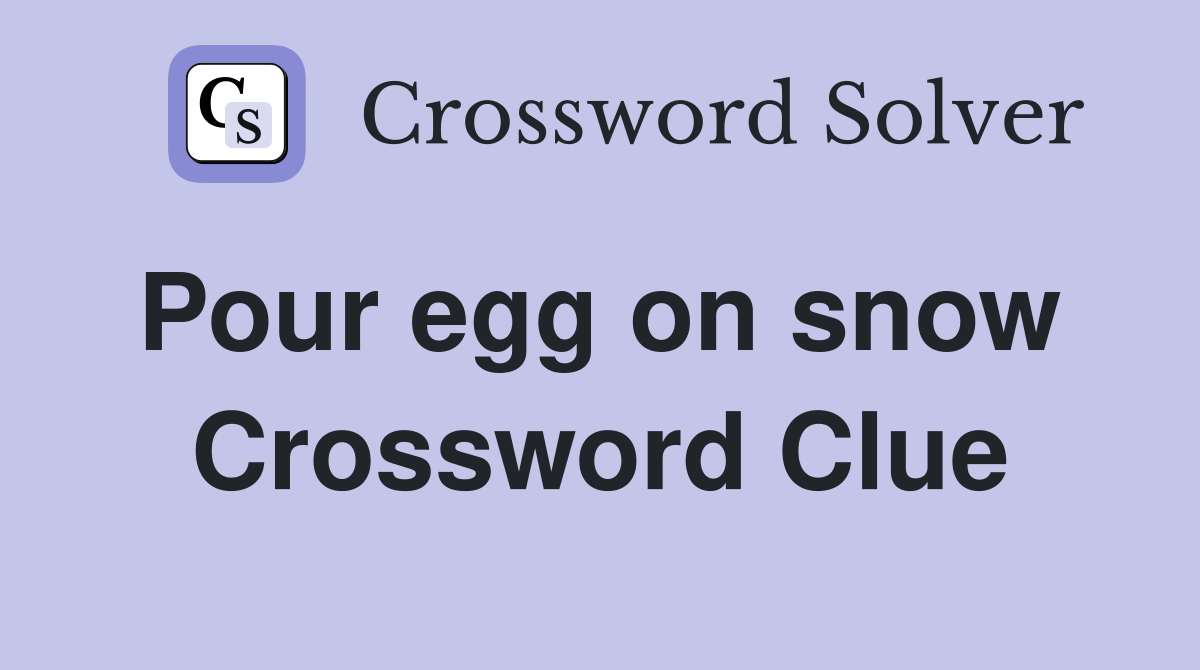 Pour egg on snow  Crossword Clue