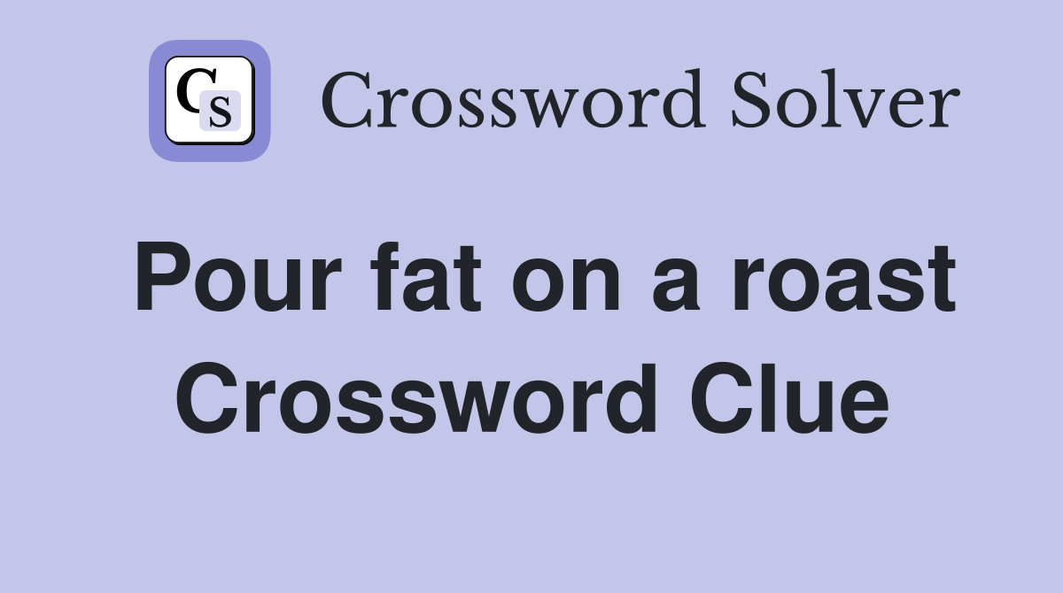 Pour fat on a roast Crossword Clue