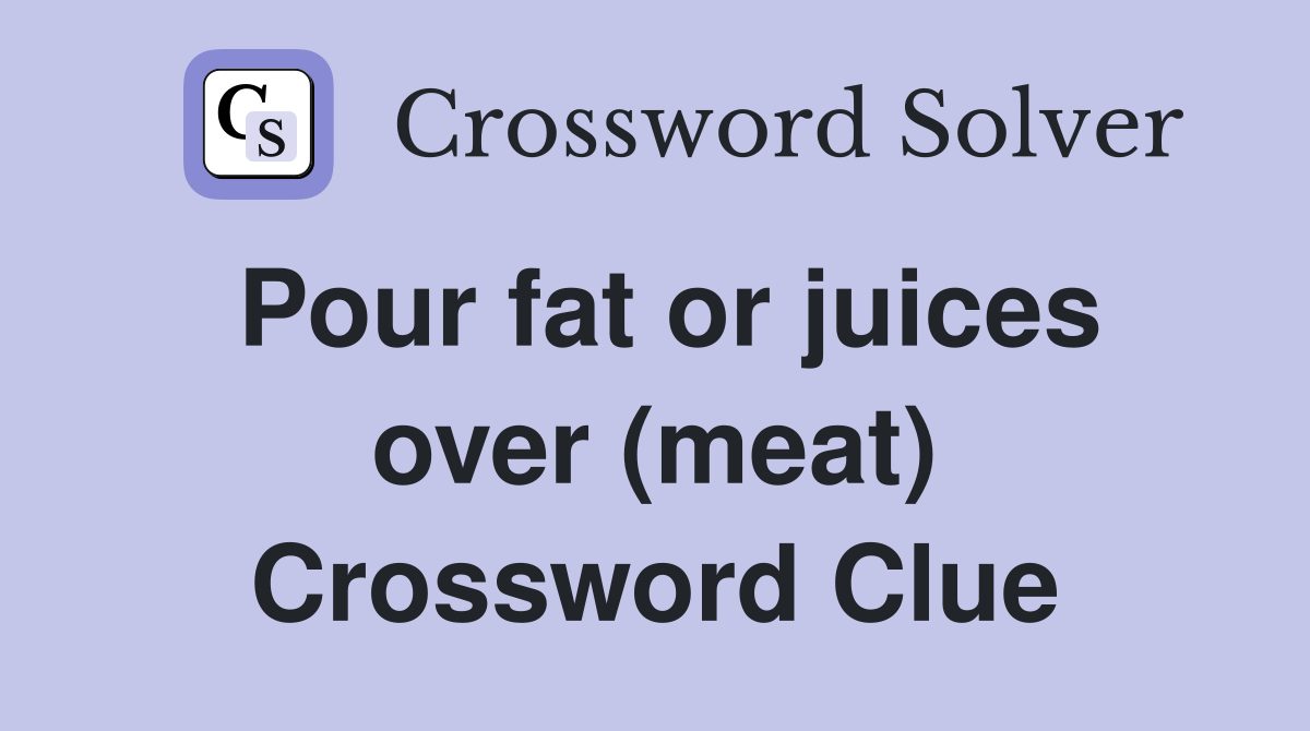Pour fat or juices over (meat) Crossword Clue