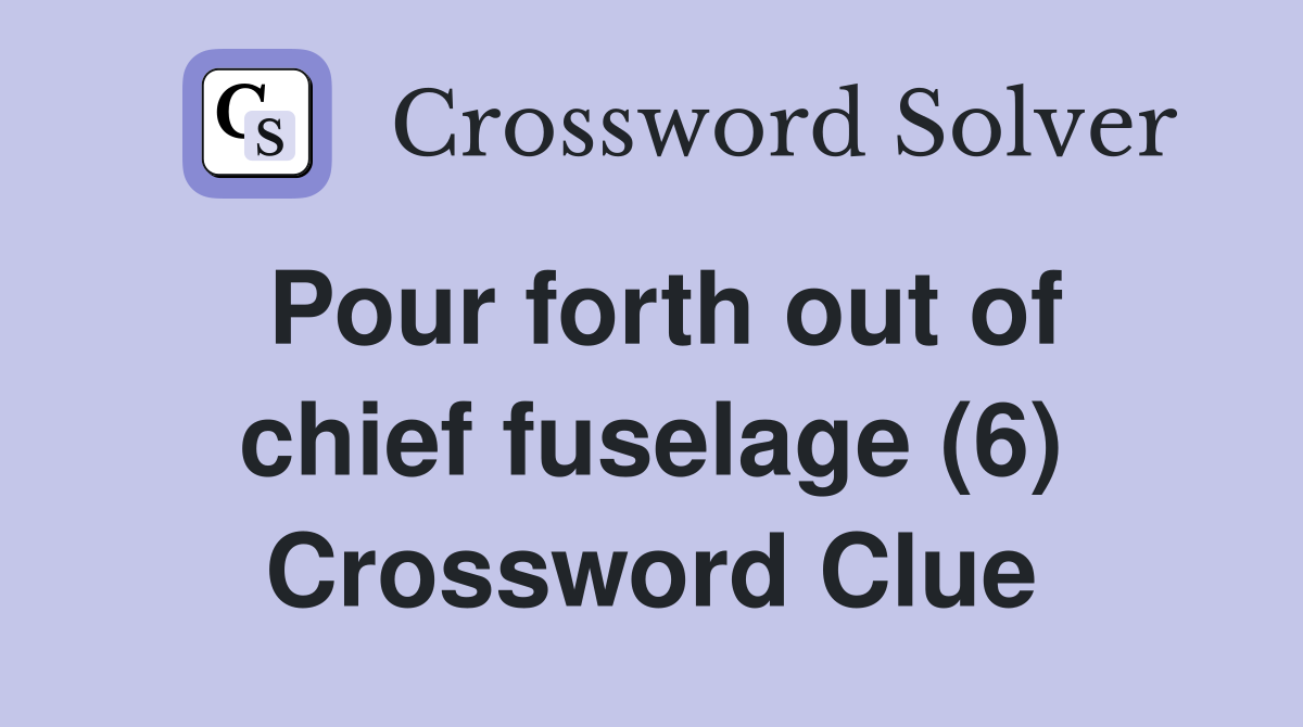 Pour forth out of chief fuselage (6) Crossword Clue