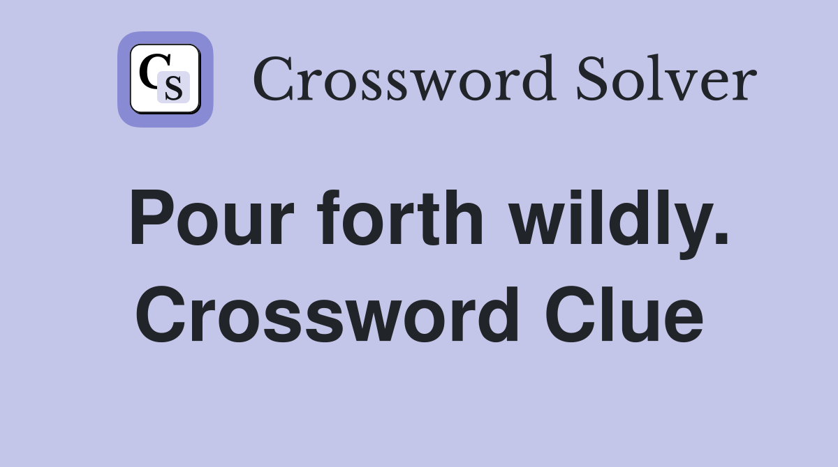 Pour forth wildly. Crossword Clue