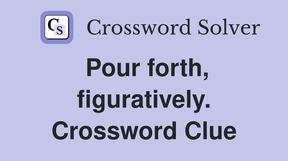 Pour forth, figuratively. Crossword Clue