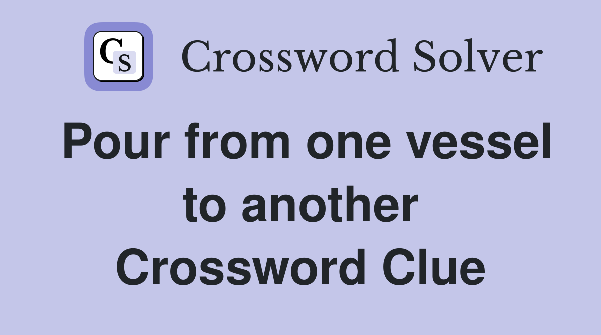 Pour from one vessel to another Crossword Clue