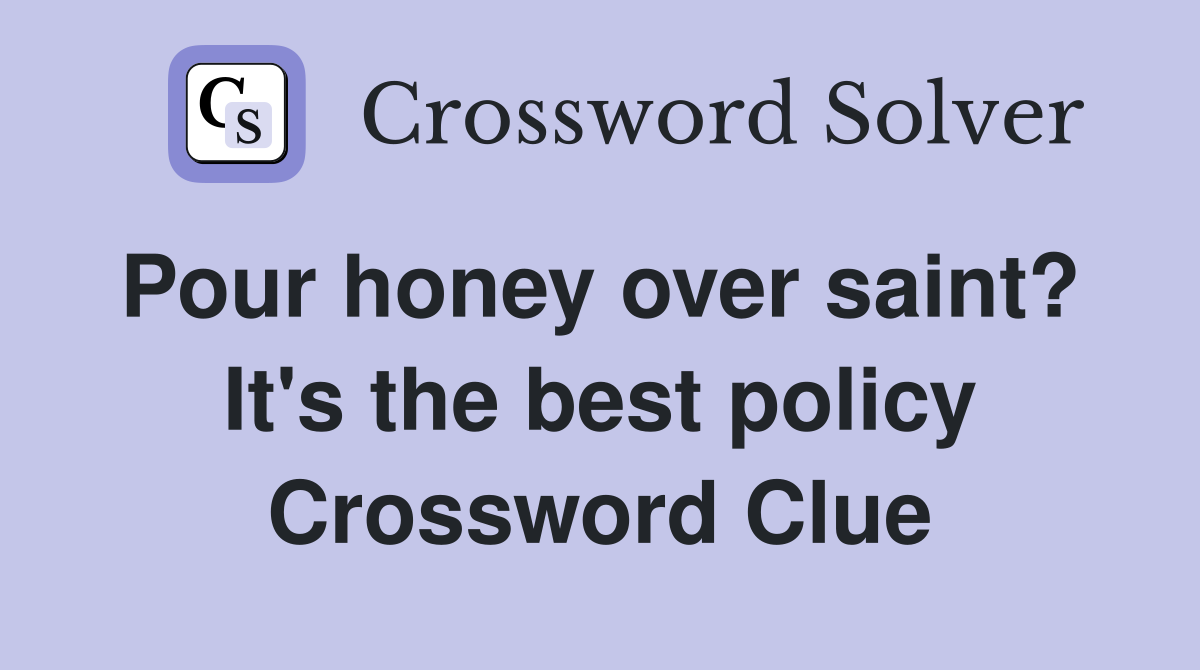 Pour honey over saint?  It's the best policy Crossword Clue