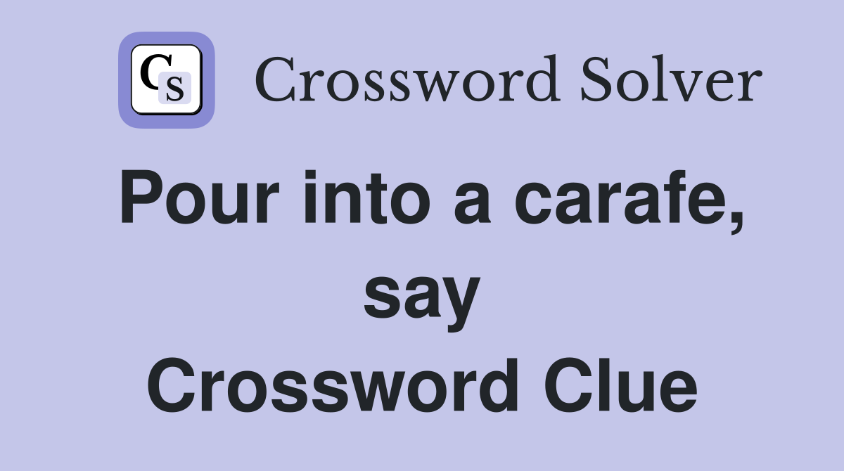 Pour into a carafe, say Crossword Clue