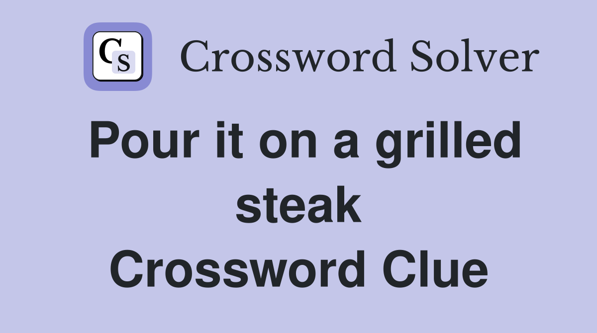 Pour it on a grilled steak Crossword Clue