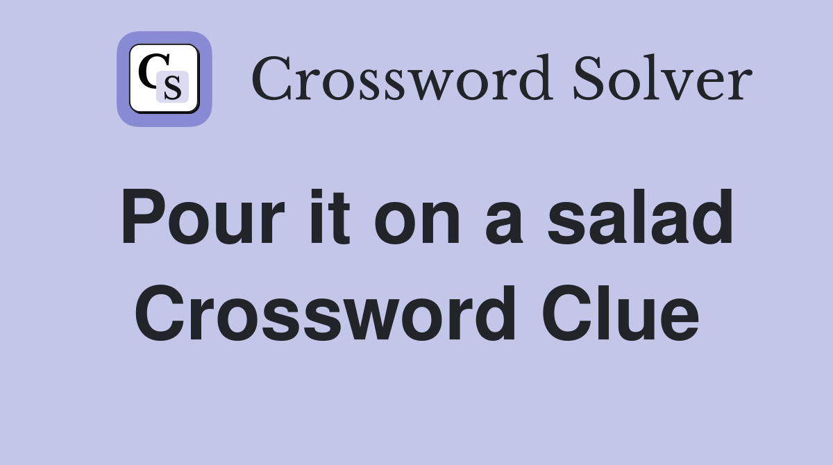 Pour it on a salad Crossword Clue