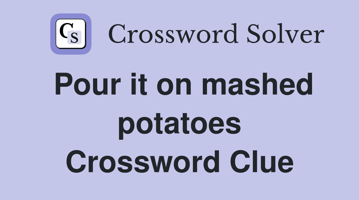 Pour it on mashed potatoes Crossword Clue