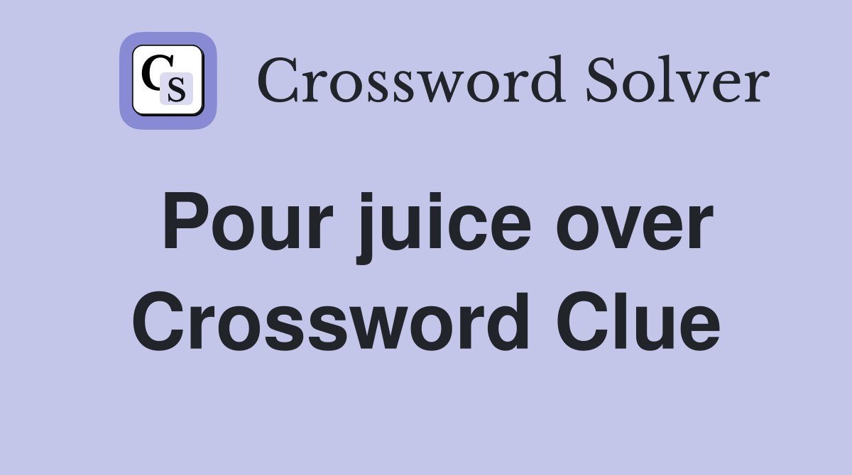 Pour juice over Crossword Clue