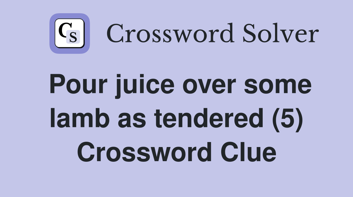 Pour juice over some lamb as tendered (5) Crossword Clue