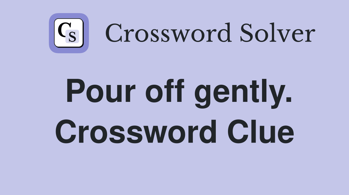 Pour off gently. Crossword Clue