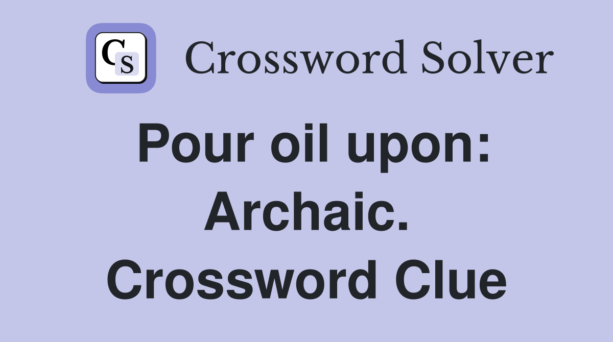 Pour oil upon: Archaic. Crossword Clue
