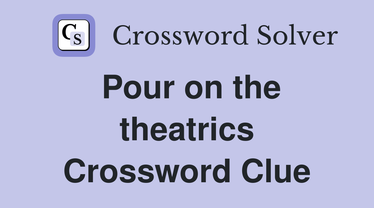 Pour on the theatrics Crossword Clue