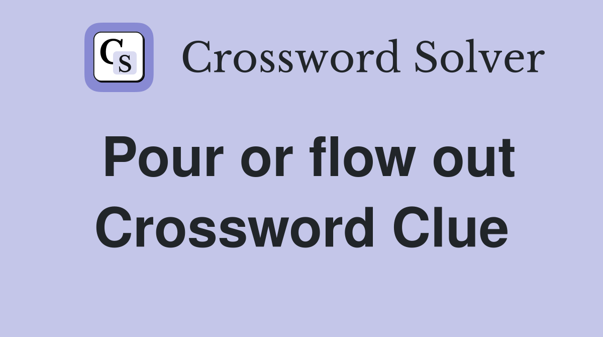 Pour or flow out Crossword Clue
