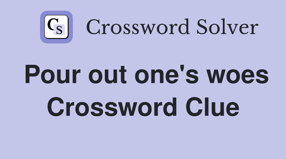 Pour out one's woes Crossword Clue