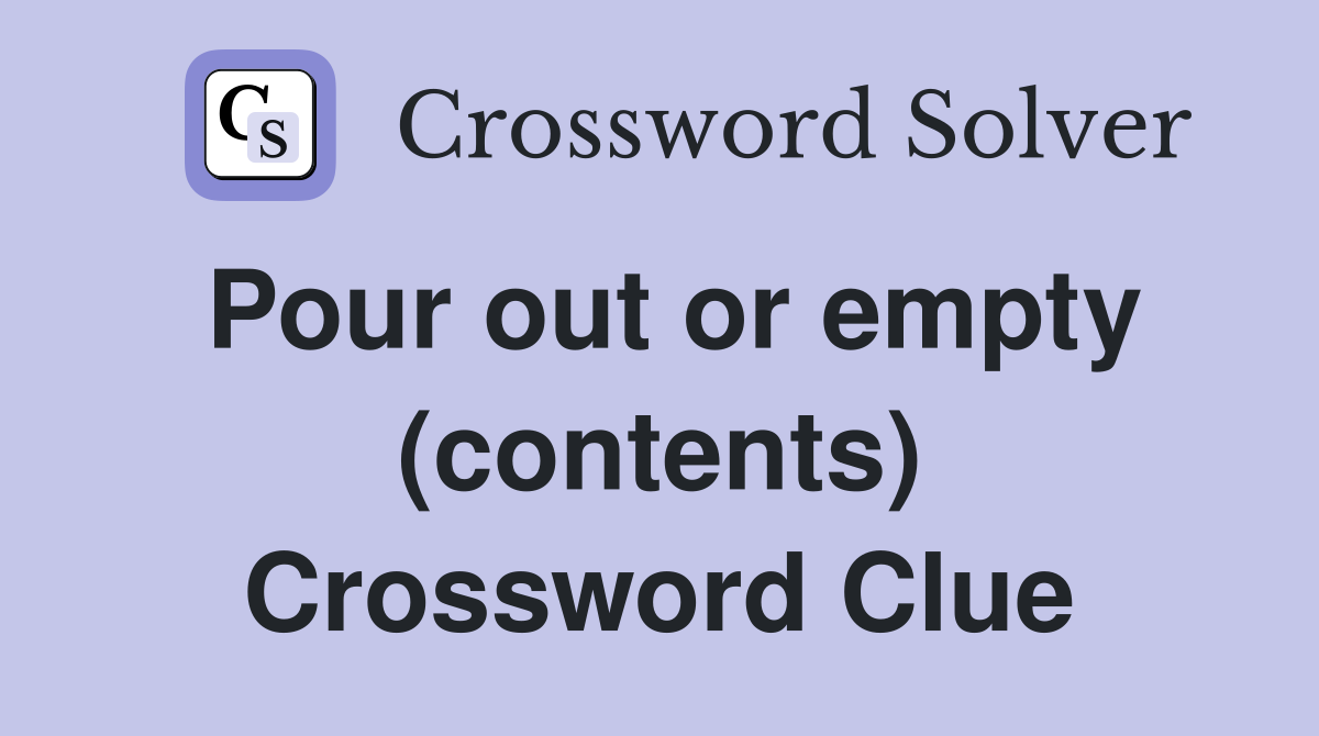 Pour out or empty (contents) Crossword Clue