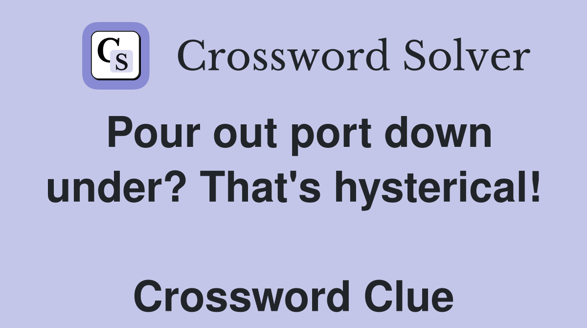 Pour out port down under? That's hysterical!  Crossword Clue