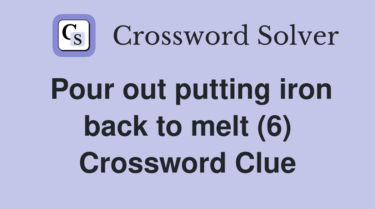 Pour out putting iron back to melt (6) Crossword Clue