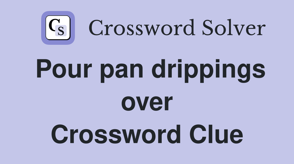 Pour pan drippings over Crossword Clue