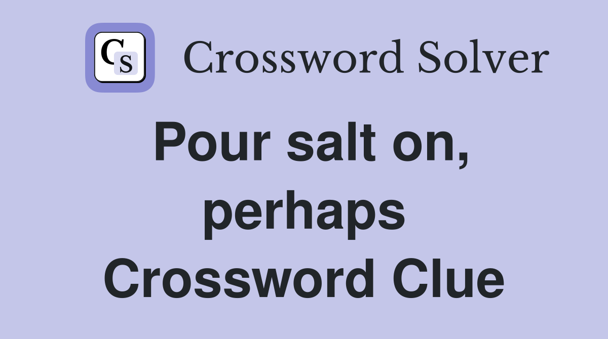 Pour salt on, perhaps Crossword Clue
