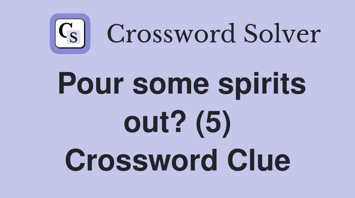 Pour some spirits out? (5) Crossword Clue
