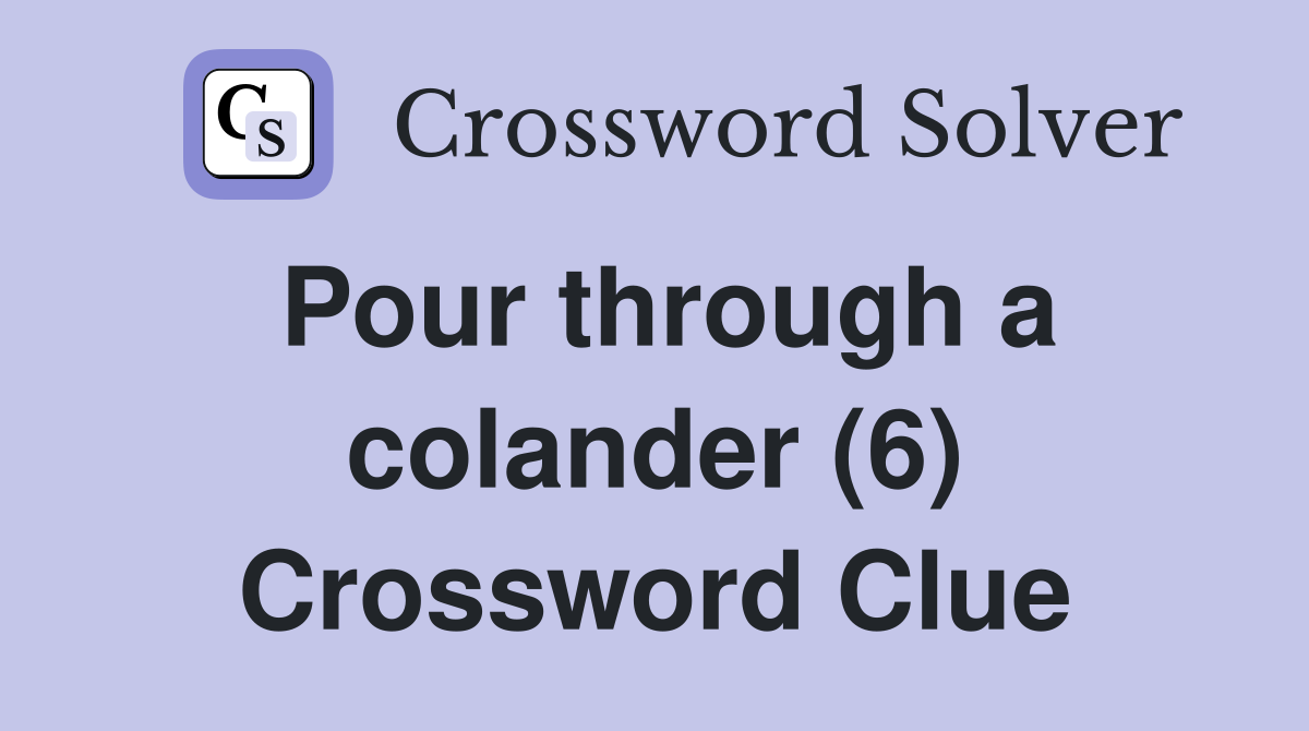 Pour through a colander (6) Crossword Clue
