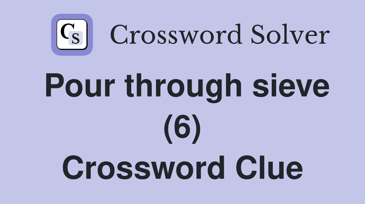 Pour through sieve (6) Crossword Clue
