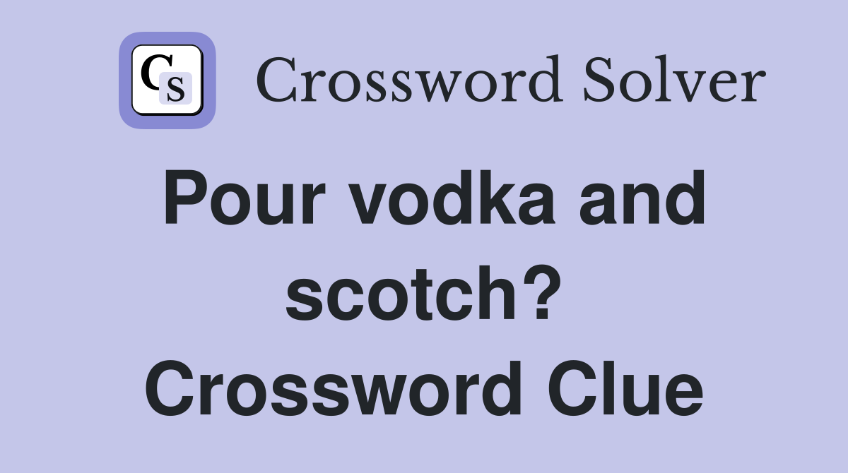 Pour vodka and scotch? Crossword Clue