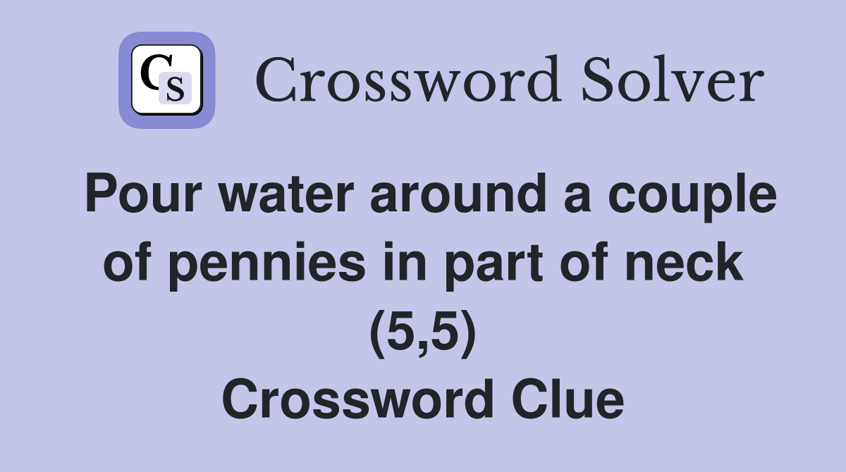 Pour water around a couple of pennies in part of neck (5,5) Crossword Clue
