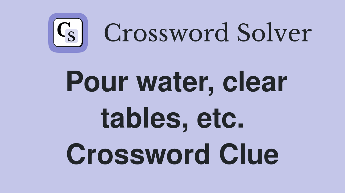 Pour water, clear tables, etc. Crossword Clue