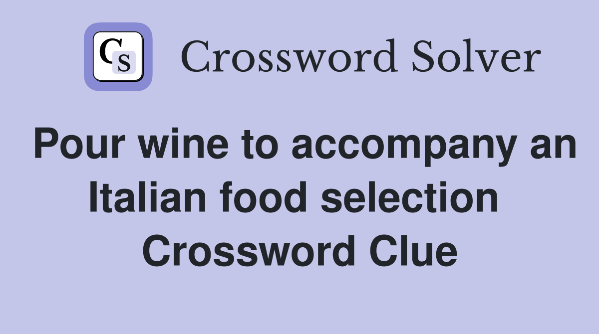 Pour wine to accompany an Italian food selection  Crossword Clue