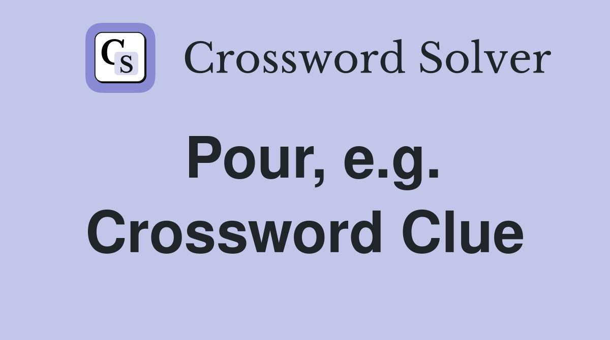 Pour, e.g. Crossword Clue