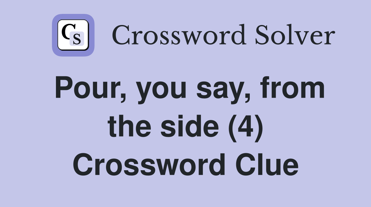 Pour, you say, from the side (4) Crossword Clue