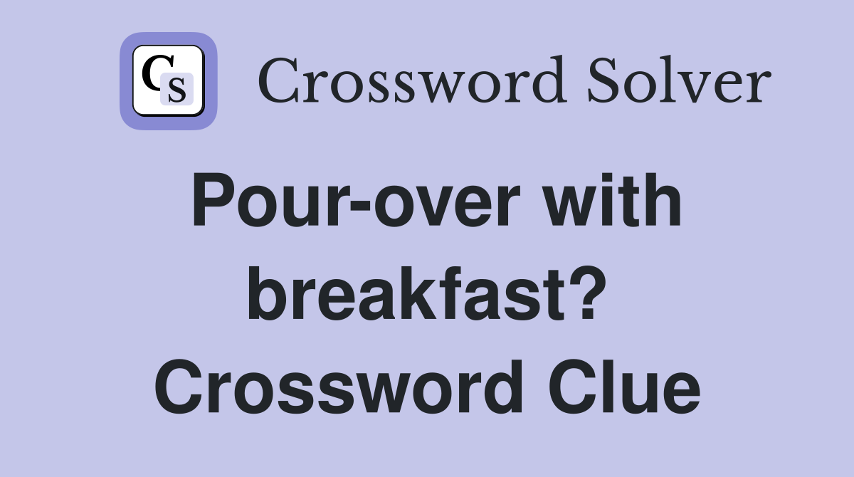 Pour-over with breakfast? Crossword Clue