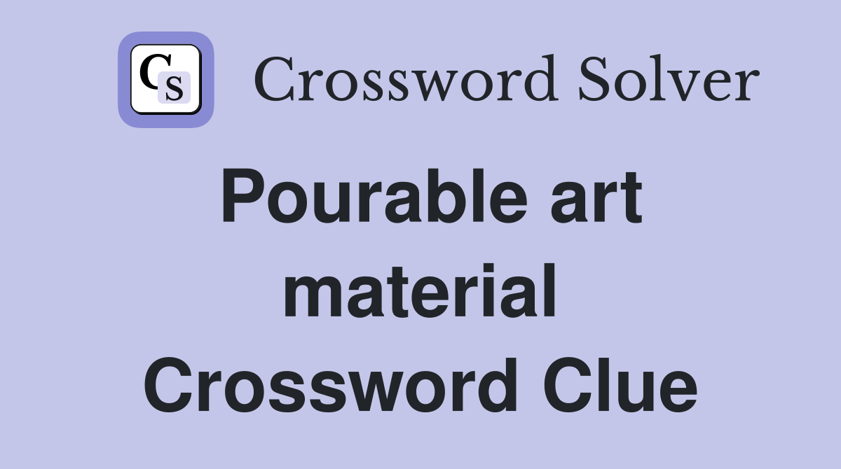 Pourable art material Crossword Clue