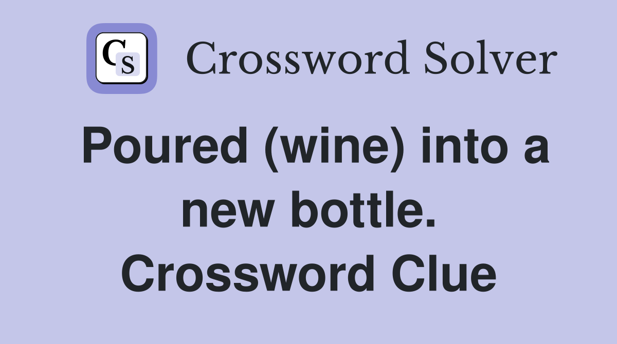 Poured (wine) into a new bottle. Crossword Clue