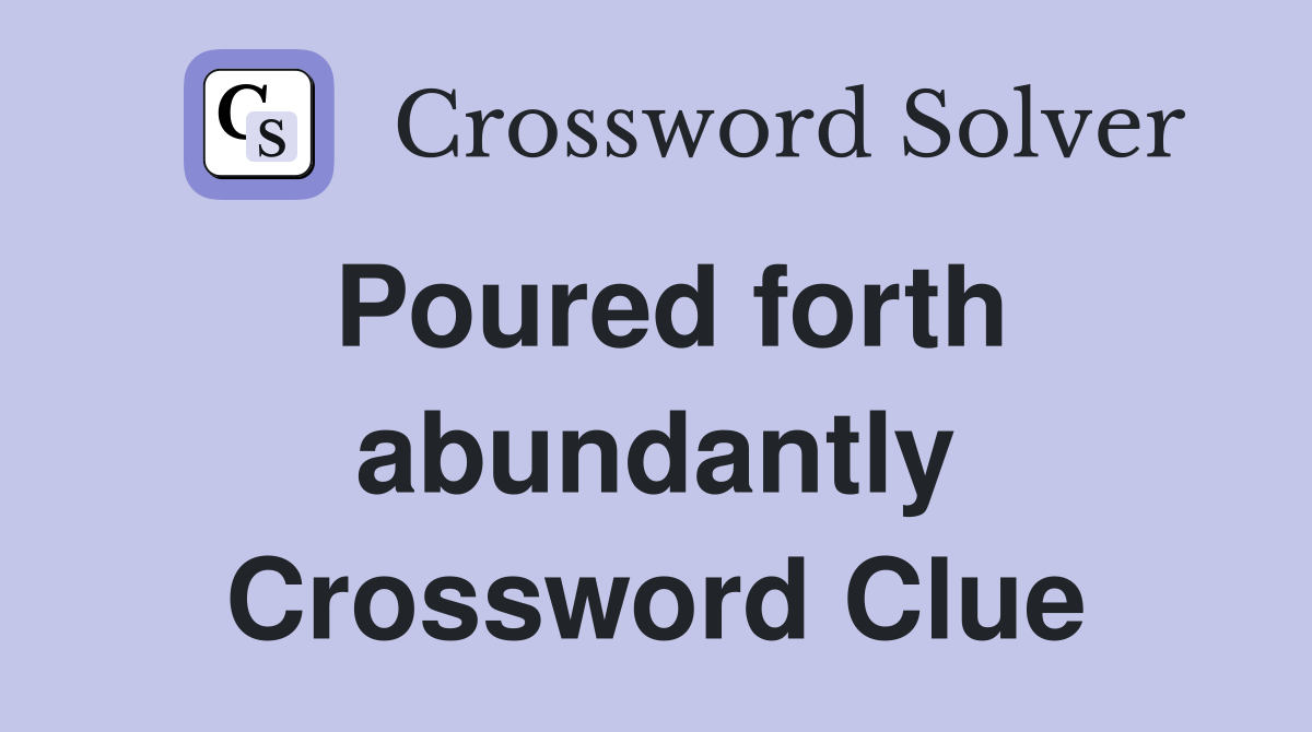 Poured forth abundantly Crossword Clue