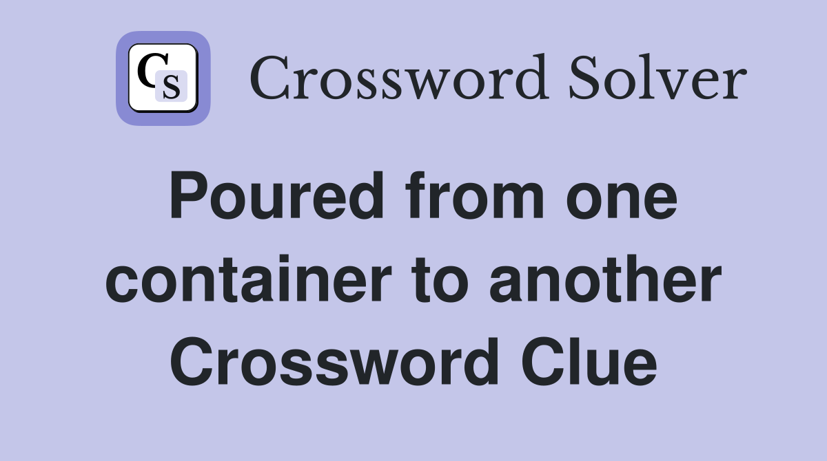 Poured from one container to another Crossword Clue