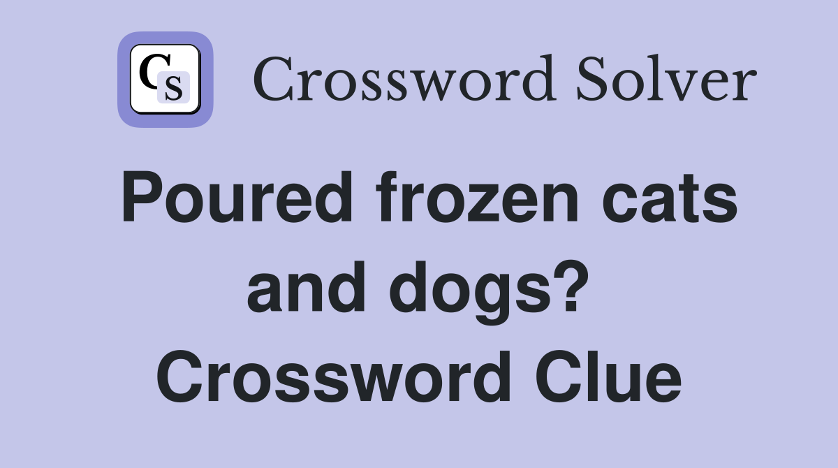 Poured frozen cats and dogs? Crossword Clue